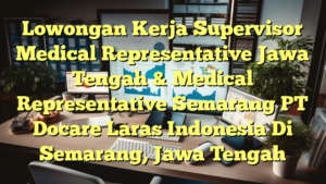 Lowongan Kerja Supervisor Medical Representative Jawa Tengah & Medical Representative Semarang PT Docare Laras Indonesia Di Semarang, Jawa Tengah