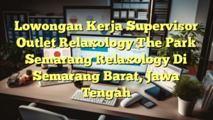 Lowongan Kerja Supervisor Outlet Relaxology The Park Semarang Relaxology Di Semarang Barat, Jawa Tengah