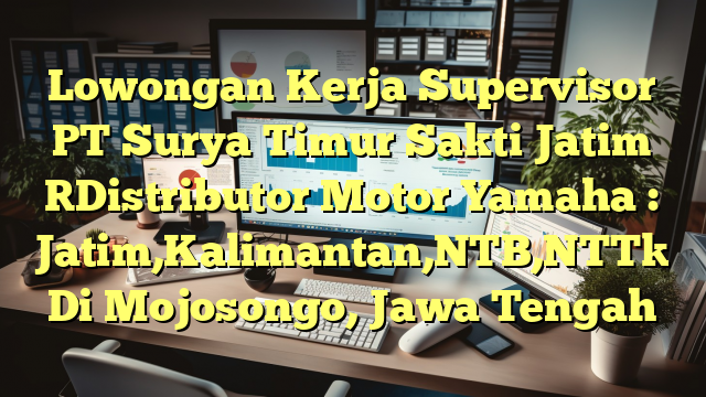 Lowongan Kerja Supervisor PT Surya Timur Sakti Jatim [Distributor Motor Yamaha : Jatim,Kalimantan,NTB,NTT] Di Mojosongo, Jawa Tengah