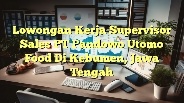 Lowongan Kerja Supervisor Sales PT Pandowo Utomo Food Di Kebumen, Jawa Tengah