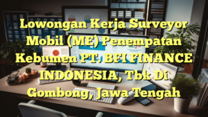 Lowongan Kerja Surveyor Mobil (ME) Penempatan Kebumen PT. BFI FINANCE INDONESIA, Tbk Di Gombong, Jawa Tengah