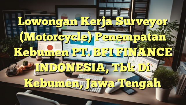 Lowongan Kerja Surveyor (Motorcycle) Penempatan Kebumen PT. BFI FINANCE INDONESIA, Tbk Di Kebumen, Jawa Tengah