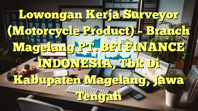 Lowongan Kerja Surveyor (Motorcycle Product) – Branch Magelang PT. BFI FINANCE INDONESIA, Tbk Di Kabupaten Magelang, Jawa Tengah