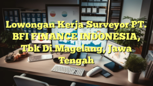 Lowongan Kerja Surveyor PT. BFI FINANCE INDONESIA, Tbk Di Magelang, Jawa Tengah