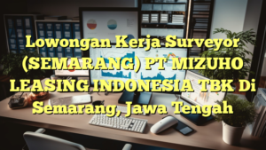 Lowongan Kerja Surveyor (SEMARANG) PT MIZUHO LEASING INDONESIA TBK Di Semarang, Jawa Tengah