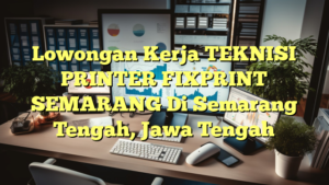 Lowongan Kerja TEKNISI PRINTER FIXPRINT SEMARANG Di Semarang Tengah, Jawa Tengah