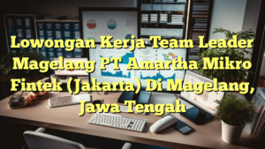 Lowongan Kerja Team Leader Magelang PT Amartha Mikro Fintek (Jakarta) Di Magelang, Jawa Tengah