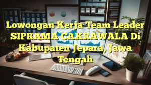 Lowongan Kerja Team Leader SIPRAMA CAKRAWALA Di Kabupaten Jepara, Jawa Tengah