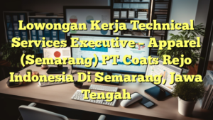 Lowongan Kerja Technical Services Executive – Apparel (Semarang) PT Coats Rejo Indonesia Di Semarang, Jawa Tengah