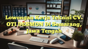 Lowongan Kerja Teknisi CV. OTI DESMON Di Semarang, Jawa Tengah