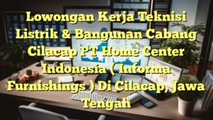 Lowongan Kerja Teknisi Listrik & Bangunan Cabang Cilacap PT Home Center Indonesia ( Informa Furnishings ) Di Cilacap, Jawa Tengah