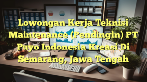 Lowongan Kerja Teknisi Maintenance (Pendingin) PT Puyo Indonesia Kreasi Di Semarang, Jawa Tengah