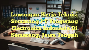 Lowongan Kerja Teknisi Semarang PT Yongwang Electronics Indonesia Di Semarang, Jawa Tengah