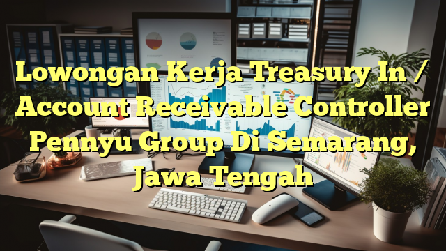 Lowongan Kerja Treasury In / Account Receivable Controller Pennyu Group Di Semarang, Jawa Tengah