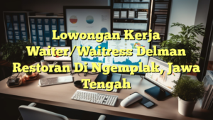 Lowongan Kerja Waiter/Waitress Delman Restoran Di Ngemplak, Jawa Tengah