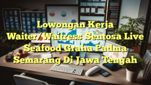 Lowongan Kerja Waiter/Waitress Sentosa Live Seafood Graha Padma Semarang Di Jawa Tengah