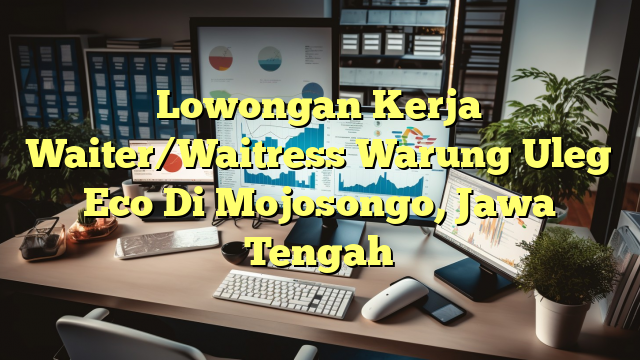 Lowongan Kerja Waiter/Waitress Warung Uleg Eco Di Mojosongo, Jawa Tengah