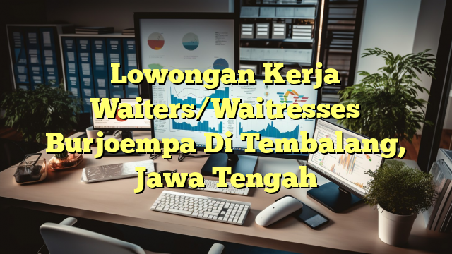 Lowongan Kerja Waiters/Waitresses Burjoempa Di Tembalang, Jawa Tengah