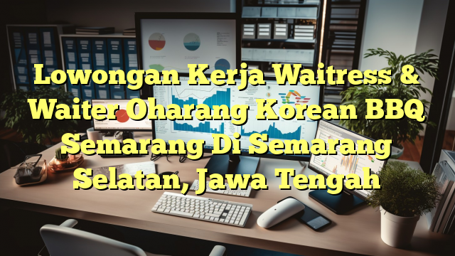 Lowongan Kerja Waitress & Waiter Oharang Korean BBQ Semarang Di Semarang Selatan, Jawa Tengah