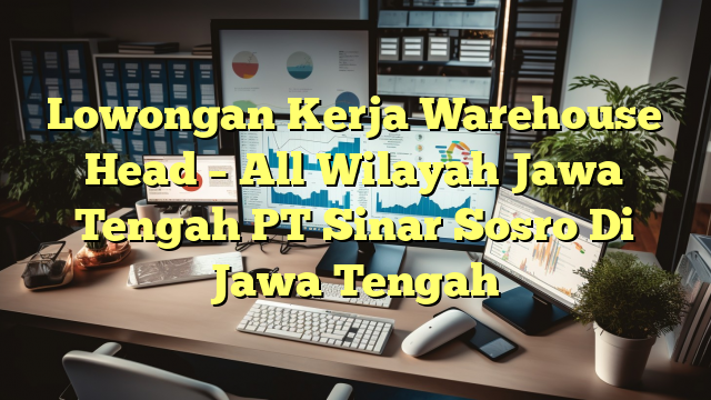 Lowongan Kerja Warehouse Head – All Wilayah Jawa Tengah PT Sinar Sosro Di Jawa Tengah