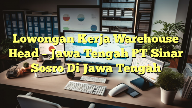 Lowongan Kerja Warehouse Head – Jawa Tengah PT Sinar Sosro Di Jawa Tengah