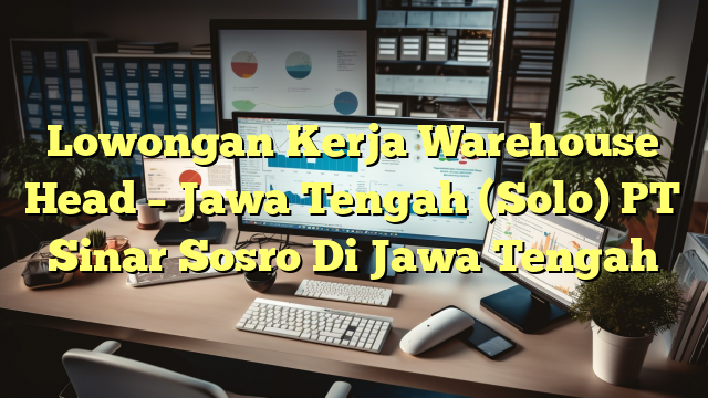 Lowongan Kerja Warehouse Head – Jawa Tengah (Solo) PT Sinar Sosro Di Jawa Tengah