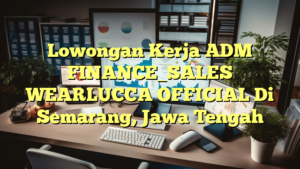 Lowongan Kerja ADM FINANCE_SALES WEARLUCCA OFFICIAL Di Semarang, Jawa Tengah