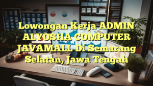 Lowongan Kerja ADMIN ALYOSHA COMPUTER JAVAMALL Di Semarang Selatan, Jawa Tengah