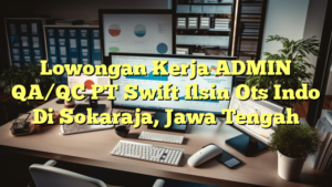 Lowongan Kerja ADMIN QA/QC PT Swift Ilsin Ots Indo Di Sokaraja, Jawa Tengah