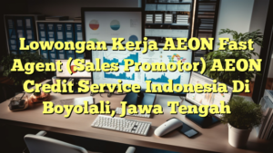 Lowongan Kerja AEON Fast Agent (Sales Promotor) AEON Credit Service Indonesia Di Boyolali, Jawa Tengah