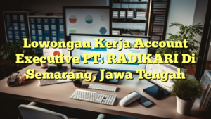 Lowongan Kerja Account Executive PT. RADIKARI Di Semarang, Jawa Tengah