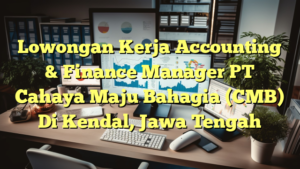 Lowongan Kerja Accounting & Finance Manager PT Cahaya Maju Bahagia (CMB) Di Kendal, Jawa Tengah