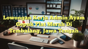 Lowongan Kerja Admin Ayam Gepuk Plat Merah Di Tembalang, Jawa Tengah