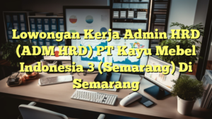 Lowongan Kerja Admin HRD (ADM HRD) PT Kayu Mebel Indonesia 3 (Semarang) Di Semarang