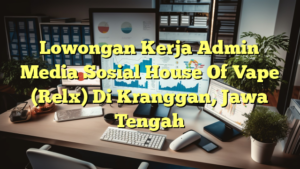 Lowongan Kerja Admin Media Sosial House Of Vape (Relx) Di Kranggan, Jawa Tengah