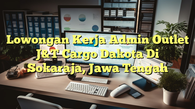 Lowongan Kerja Admin Outlet J&T Cargo Dakota Di Sokaraja, Jawa Tengah