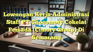 Lowongan Kerja Administrasi Staff PT Chocomory Cokelat Persada (Cimory Group) Di Semarang