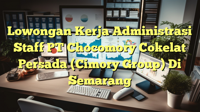 Lowongan Kerja Administrasi Staff PT Chocomory Cokelat Persada (Cimory Group) Di Semarang