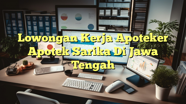 Lowongan Kerja Apoteker Apotek Sarika Di Jawa Tengah