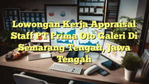 Lowongan Kerja Appraisal Staff PT Prima Oto Galeri Di Semarang Tengah, Jawa Tengah