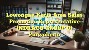 Lowongan Kerja Area Sales Promotion Representative INDRACO GROUP Di Purwokerto