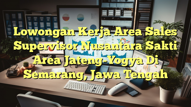 Lowongan Kerja Area Sales Supervisor Nusantara Sakti Area Jateng-Yogya Di Semarang, Jawa Tengah