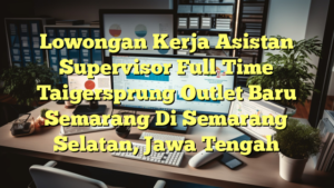 Lowongan Kerja Asistan Supervisor Full Time Taigersprung Outlet Baru Semarang Di Semarang Selatan, Jawa Tengah