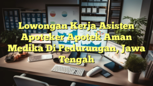 Lowongan Kerja Asisten Apoteker Apotek Aman Medika Di Pedurungan, Jawa Tengah