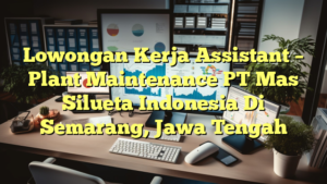 Lowongan Kerja Assistant – Plant Maintenance PT Mas Silueta Indonesia Di Semarang, Jawa Tengah