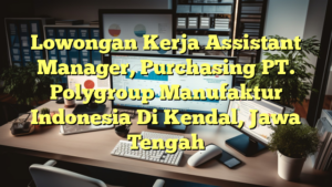 Lowongan Kerja Assistant Manager, Purchasing PT. Polygroup Manufaktur Indonesia Di Kendal, Jawa Tengah