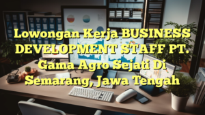 Lowongan Kerja BUSINESS DEVELOPMENT STAFF PT. Gama Agro Sejati Di Semarang, Jawa Tengah