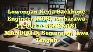 Lowongan Kerja Backbone Engineer (NOB) Ambarawa PT DUTA GENERASI MANDIRI Di Semarang, Jawa Tengah