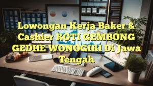 Lowongan Kerja Baker & Cashier ROTI GEMBONG GEDHE WONOGIRI Di Jawa Tengah