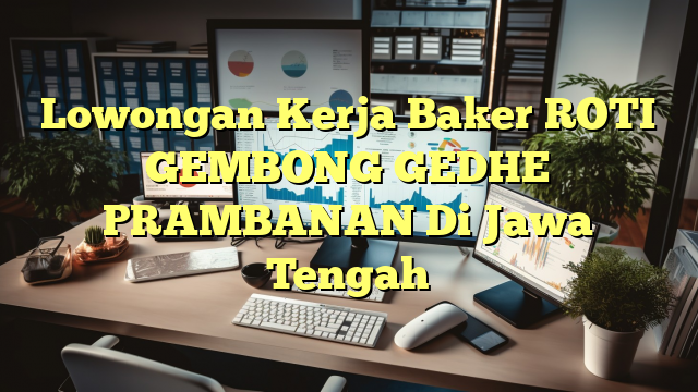 Lowongan Kerja Baker ROTI GEMBONG GEDHE PRAMBANAN Di Jawa Tengah